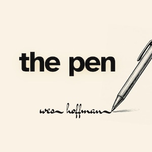 May include: Illustration of a pen with the words "the pen" in bold black letters. The pen is drawn in detail, with a black ink line extending from the pen's tip. The artist's name, Wes Hoffman, is written in cursive below.