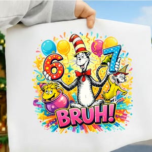May include: A white graphic featuring the Cat in the Hat holding the numbers 6 and 7, with balloons and stars. The word "BRUH!" is displayed in large, colorful letters. The image has a birthday theme.