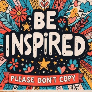 May include: A colorful illustration with a black background featuring the text "BE INSPIRED" in white lettering. The text is surrounded by flowers, stars, and hearts in various colors. A red banner at the bottom reads "PLEASE DON'T COPY".