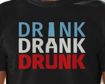 Drink Drank Drunk, Funny Party, T-Shirt-Sweatshirt-Hoodie