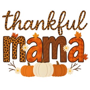 May include: A seasonal graphic featuring the text "thankful mama". The word "thankful" has a leopard print pattern, while "mama" is in orange and brown. Pumpkins, leaves, and flowers decorate the design, with a white pumpkin in the center.