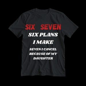 Puede incluir: Camiseta negra con el texto "SIX SEVEN SIX PLANS I MAKE SEVEN I CANCEL BECAUSE OF MY DAUGHTER" en letras rojas y blancas. La camiseta es de cuello redondo.
