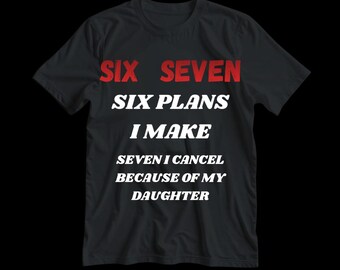 Six Seven Dad Shirt Design – Funny Girl Dad Quote – Six Plans Seven Cancel – Father Daughter Humor PNG Digital Download