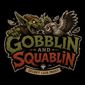 May include: A graphic design featuring a green goblin and a gray bird in a battle pose above the words "Gobblin and Squablin" in green and red. The text "Secret Lair Proxy" is below the main text.