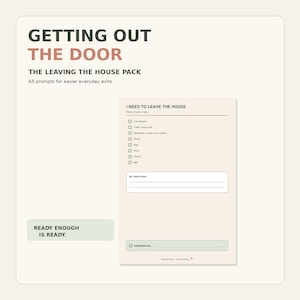 May include: A beige A5 checklist titled GETTING OUT THE DOOR and THE LEAVING THE HOUSE PACK. The page includes a checklist labeled I NEED TO LEAVE THE HOUSE with items like Get dressed, Teeth, Medication, Shoes, Bag, Keys, Phone, and GO, plus a section for MY OWN STEPS.
