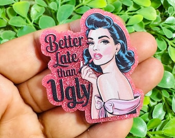 Better late than ugly flatback: Set/2 Humor Flatback, Girly Charm, Badge Reel Toppers, psych nurse charm, nurse charm.