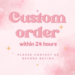 May include: Pink background with the words "Custom Order" in a large, bubble font. Below, it says "within 24 hours" and "PLEASE CONTACT US BEFORE BUYING". Gold starbursts and sparkles are scattered around the text.