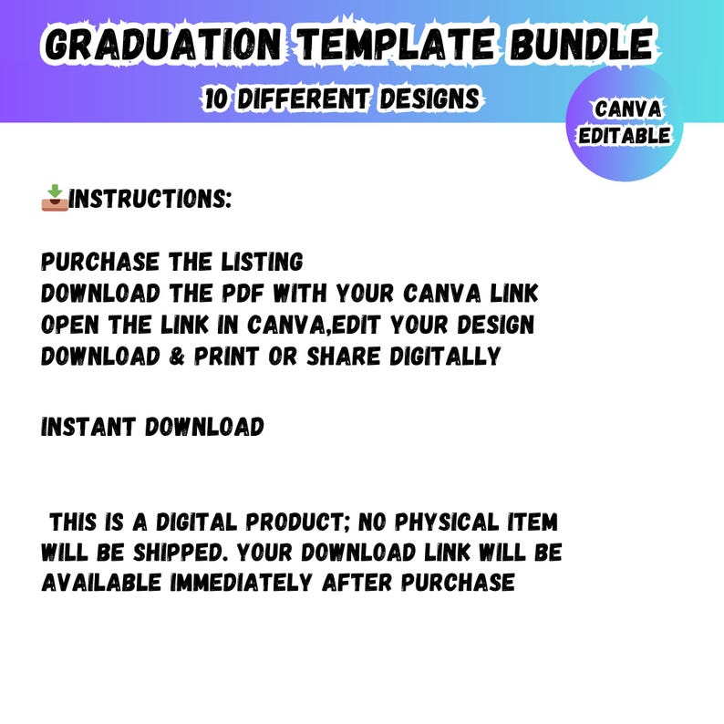 May include: A digital product advertisement with a gradient purple and blue background. The text reads "GRADUATION TEMPLATE BUNDLE" and "10 DIFFERENT DESIGNS". Instructions are provided for downloading and editing the templates in Canva. The product is an instant download.
