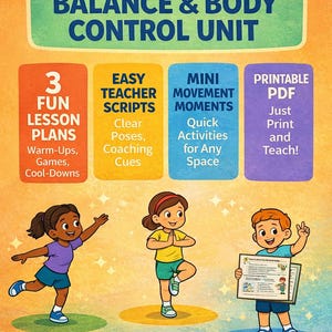 May include: A colorful educational poster titled "WHAT'S INCLUDED! BALANCE & BODY CONTROL UNIT." It features illustrations of children and text boxes with lesson plans, teacher scripts, movement moments, and printable PDFs. The poster promotes fun activities.