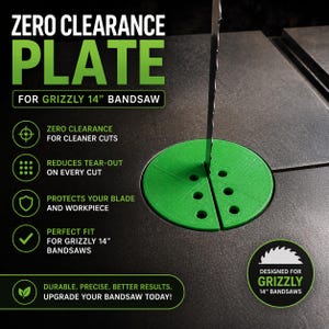 May include: A green zero clearance plate for a Grizzly 14" bandsaw. The plate is designed to reduce tear-out, protect the blade and workpiece, and provide cleaner cuts. Text on the image reads "Durable. Precise. Better Results. Upgrade your bandsaw today!"