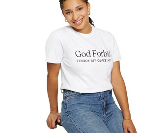 God Forbid Sarcasm T-shirt |  God Forbid I Enjoy My Coffee Hot T-Shirt | Funny Coffee Quote Tee | Minimalist Typography Coffee Quote T-shirt
