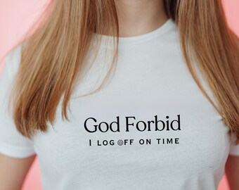 God Forbid I Log Off On Time T-shirt | Office Humor Minimalist