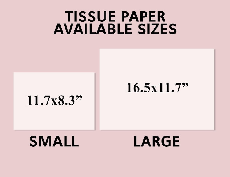 May include: Image showing two rectangular sheets of tissue paper with size details. The smaller sheet is labeled "SMALL" and measures 11.7 x 8.3 inches. The larger sheet is labeled "LARGE" and measures 16.5 x 11.7 inches. Text at the top reads "TISSUE PAPER AVAILABLE SIZES."