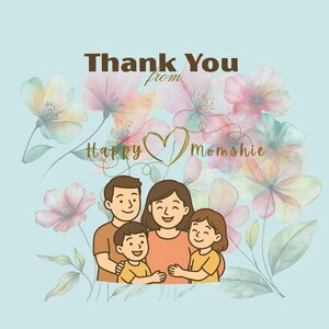 May include: A light blue card featuring a watercolor floral background with pink and green flowers. The text reads Thank You from Happy Momshie with a gold heart. A cartoon illustration of a family of four is centered at the bottom.
