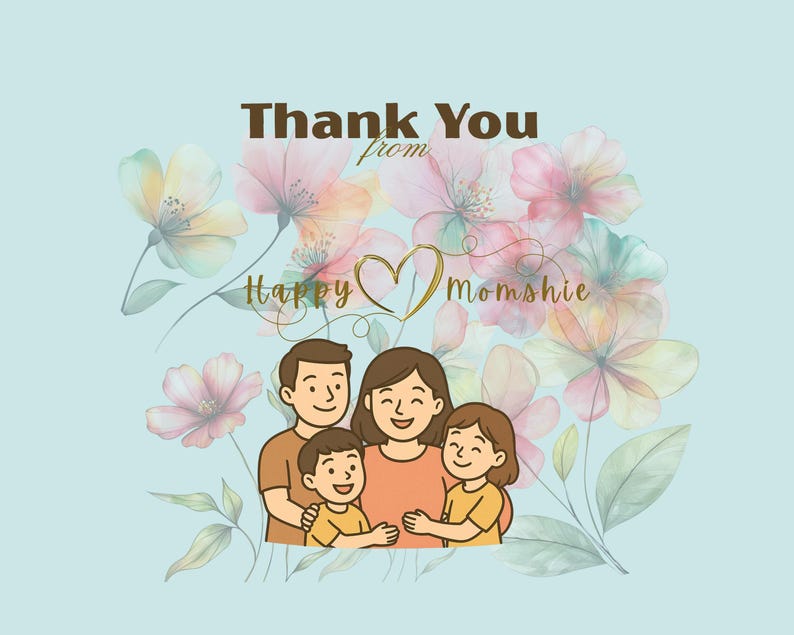 May include: A light blue card featuring a watercolor floral background with pink and green flowers. The text reads Thank You from Happy Momshie with a gold heart. A cartoon illustration of a family of four is centered at the bottom.