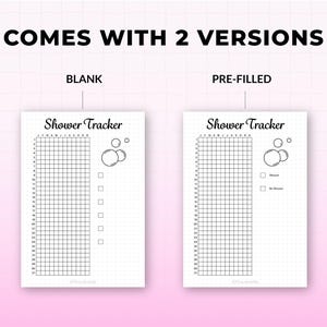 May include: Two versions of a shower tracker are shown. The text "COMES WITH 2 VERSIONS" is at the top. The left version is blank, and the right is pre-filled. Each tracker has a grid for the days of the month and the text "Shower Tracker".