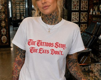 The Tattoos Stay The Exes Don't Shirt Funny Tattoo Tee Tattoo Lover Gift Dark Humor Shirt Gothic Graphic Tee