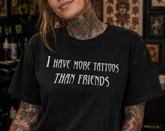 I Have More Tattoos Than Friends Shirt, Funny Tattoo Tee, Introvert Tattoo Shirt, Alternative Graphic Tee, Tattoo Lover Gift
