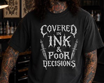Covered In Ink And Poor Decisions Shirt Funny Tattoo Shirt Dark Humor Tee Tattoo Lover Gift Gothic Graphic Unisex Tee