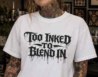Too Inked To Blend In T-Shirt, Tattoo Enthusiast Shirt, Gothic Tattoo Tee, Alternative Fashion Shirt, Tattoo Lover Gift