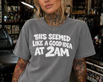 This Seemed Like A Good Idea At 2AM Shirt, Funny Bad Decisions Tee, Sarcastic Graphic T Shirt, Late Night Chaos Shirt, Unisex Humor Tee