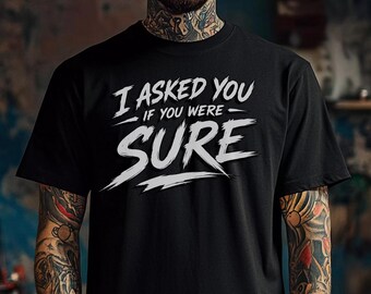 I Asked You If You Were Sure Shirt, Funny Tattoo Artist Tee, Tattoo Shop Humor Shirt, Tattoo Client Meme Tee, Alternative Streetwear