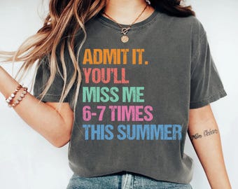 Admit It You'll Miss Me 6-7 Times This Summer Comfort Colors T-Shirt, Funny Teacher Student Goodbye Gift, Last Day of School Graphic Tee