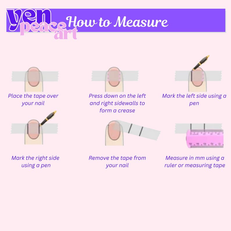 May include: An instructional graphic titled How to Measure with the text yen peace art. It displays six steps for measuring a fingernail using tape, a pen, and a ruler, showing the process of marking the sidewalls and measuring the distance in mm.