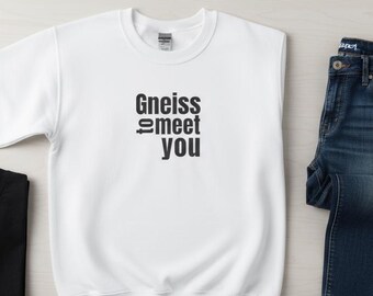 Gneiss to Meet You Sweatshirt: Funny Geology Pun Fleece