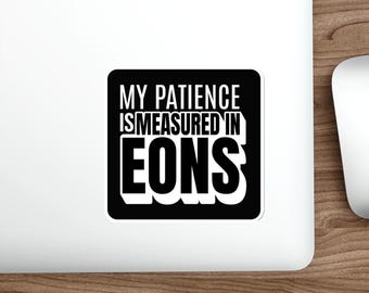 My Patience is Measured in Eons Sticker: Humorous Geek Laptop Decal