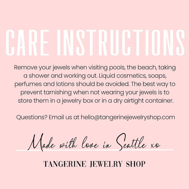 May include: A pink background with white text that reads "CARE INSTRUCTIONS". The text provides jewelry care tips, including avoiding pools, beaches, and cosmetics. The bottom of the image says "Made with love in Seattle xo" and "TANGERINE JEWELRY SHOP".