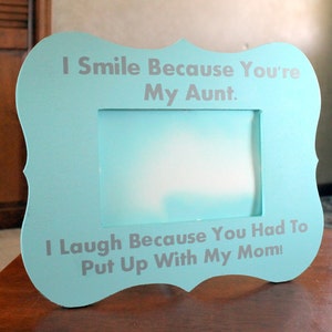 Personalized Picture Frame for Aunt with Quote I Smile Because You Are My Aunt. I Laugh Because You Had To Put Up With My Mom/Dad!