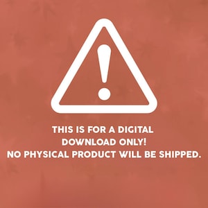 May include: White warning triangle with an exclamation point on a rust-colored background. Text below reads: "THIS IS FOR A DIGITAL DOWNLOAD ONLY! NO PHYSICAL PRODUCT WILL BE SHIPPED."
