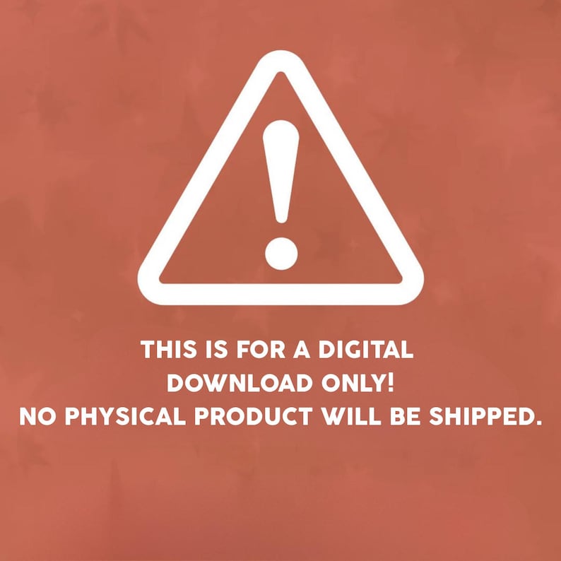 May include: White warning triangle with an exclamation point on a rust-colored background. Text below reads: "THIS IS FOR A DIGITAL DOWNLOAD ONLY! NO PHYSICAL PRODUCT WILL BE SHIPPED."