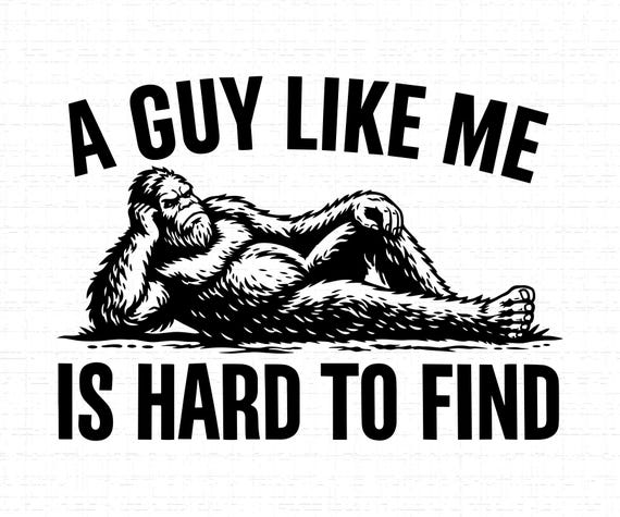 A Guy Like Me Is Hard To Find SVG, PNG, Bigfoot Relaxing, Sasquatch, Cryptid, Dad Gift, Outdoors, Funny Yeti Shirt, Cricut, Silhouette