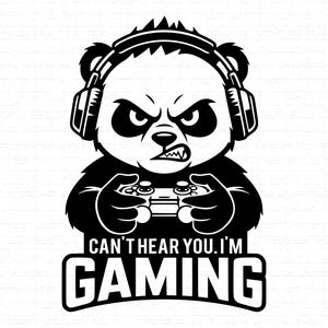 May include: Black and white graphic of an angry panda wearing headphones and holding a video game controller. Text below reads "CAN'T HEAR YOU. I'M GAMING."