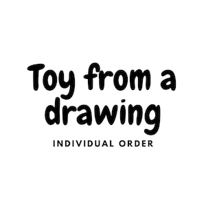 May include: White background with the text "Toy from a drawing" in a bold, black, handwritten-style font. Below, in a smaller font, the text reads "INDIVIDUAL ORDER".