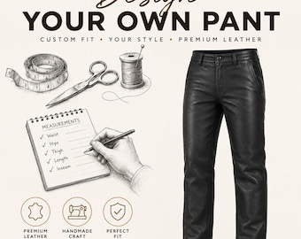 May include: Black leather pants with a button closure and belt loops. The image features text reading Design YOUR OWN PANT, CUSTOM FIT, YOUR STYLE, PREMIUM LEATHER, and MADE FOR YOU, alongside illustrations of a measuring tape, scissors, thread, and a notepad.