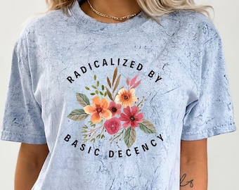 Radicalized By Basic Decency Shirt, Political Protest Tshirt, Feminist Activist Gift, Woman's Liberal Shirt, Aesthetic Social Justice Tee