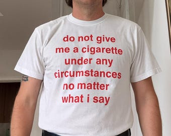 Do Not Give Me A Cigarette Under Any Circumstances No Matter What I Say  Tee, Y2K Graphic Tee, Gen Z Meme, Y2K Inspired Shirt, Cigarette Tee