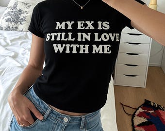 My Ex is Still in Love With Me T-Shirt, Y2K Shirt For Women, Iconic Graphic TShirt, Gift For Her, Funny Top Breakup Divorce, Y2k Shirt