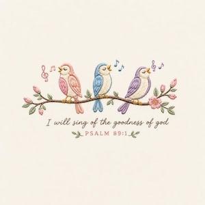 Puede incluir: Un diseño de bordado con tres pájaros en rosa, azul y morado posados en una rama marrón con flores rosas y hojas verdes. Notas musicales flotan sobre los pájaros. El texto dice: I will sing of the goodness of god PSALM 89:1.