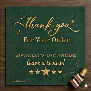 May include: A dark green square card featuring gold embossed text that reads Thank you For Your Order, WE WOULD LOVE TO HEAR YOUR FEEDBACK, leave a review!, and EmbroiDesign Co. Five gold stars are displayed below the text with a needle and thread.