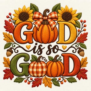 May include: An embroidered design featuring the text God is so GOOD in bold, colorful letters. The composition includes orange and plaid pumpkins, yellow sunflowers, brown acorns, red and yellow autumn leaves, and small orange berries.