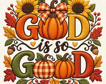May include: An embroidered design featuring the text God is so GOOD in bold, colourful letters. The composition includes orange and plaid pumpkins, yellow sunflowers, brown acorns, red and yellow autumn leaves, and small orange berries.