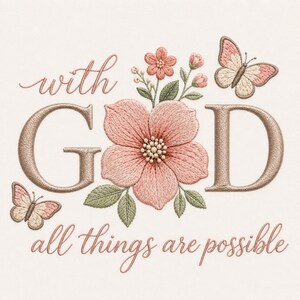 May include: An embroidery design featuring the text "with GOD all things are possible" in a cursive and serif font. A large pink flower with green leaves sits in the center, surrounded by smaller floral buds and two butterflies with pink wings.