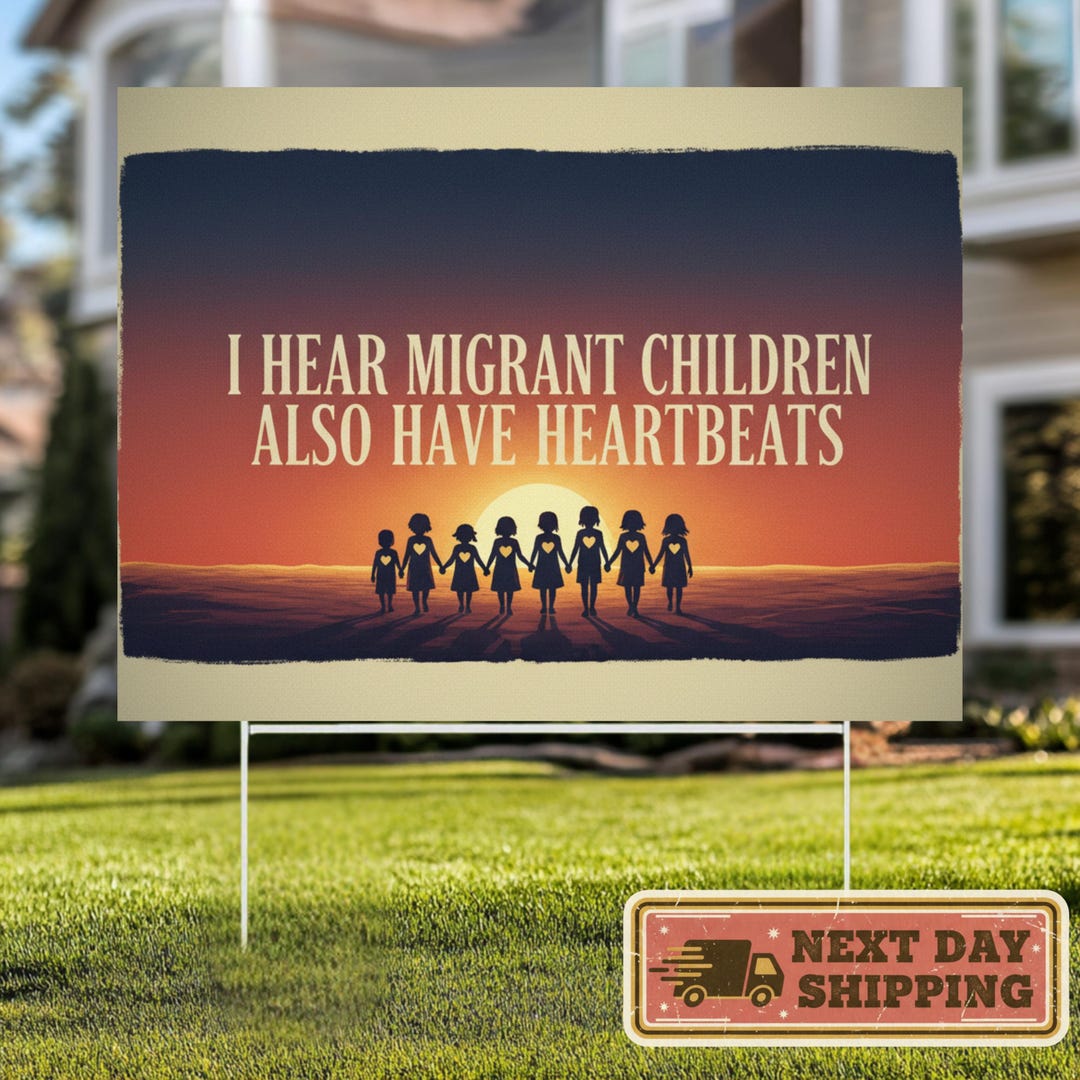 Migrant Line Sign I Hear Migrant Children Also Have Heartbeats Yard Sign, Human Rights ...