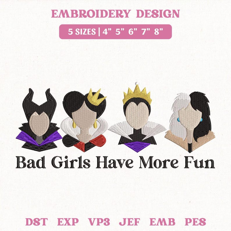 May include: Embroidery design featuring four stylized villain characters with crowns and distinctive outfits. The text "Bad Girls Have More Fun" is below the characters. Includes sizes from 4 to 8 inches.