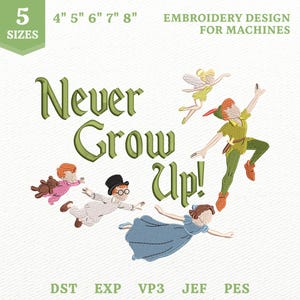 Puede incluir: Un diseño de bordado para máquinas con el texto Never Grow Up en letras verdes. La imagen incluye figuras bordadas de un hada, un niño de verde, una niña con vestido azul y dos niños en pijama con un oso de peluche. 5 tamaños 4 5 6 7 8 pulgadas.
