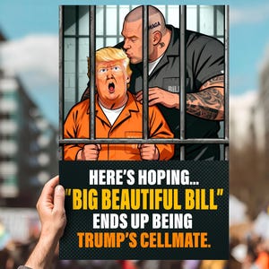 Peut inclure: Une pancarte de protestation avec une illustration d'un homme en combinaison orange derrière des barreaux, embrassé par un autre homme. La pancarte dit : "HERE'S HOPING... BIG BEAUTIFUL BILL ENDS UP BEING TRUMP'S CELLMATE."
